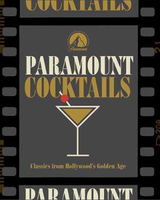 Hollywood Cocktails: Over 95 Recipes Celebrating Films from Paramount Pictures - Cider Mill Press