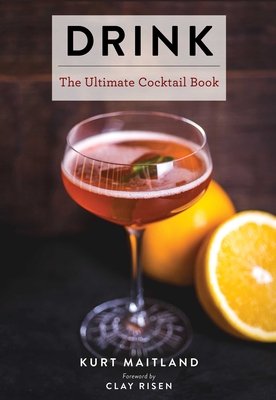 Drink: Featuring Over 1,100 Cocktail, Wine, and Spirits Recipes (History of Cocktails, Big Cocktail Book, Home Bartender Gift - Kurt Maitland