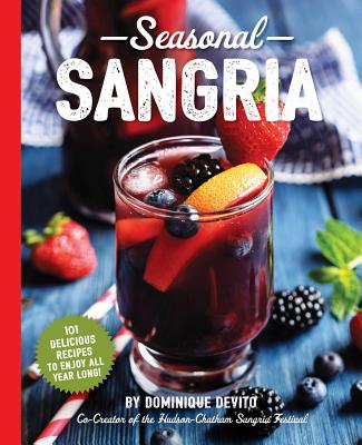 Seasonal Sangria: 101 Delicious Recipes to Enjoy All Year Long! (Wine & Spirits Recipes, Cookbooks for Entertaining, Drinks & Beverages, - Dominique De Vito
