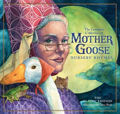 The Classic Collection of Mother Goose Nursery Rhymes (Hardcover): Over 101 Cherished Poems (Poetry and Rhymes for Kids, Kids Picture Book, Collection - Gina Baek