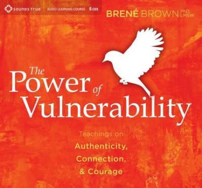 The Power of Vulnerability: Teachings on Authenticity, Connection, & Courage - Bren� Brown