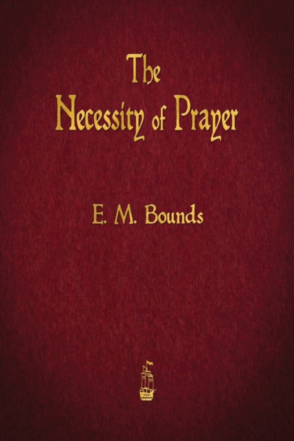 The Necessity of Prayer - E. M. Bounds