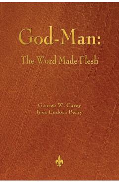 God-Man: The Word Made Flesh - George W. Carey