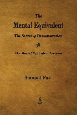 The Mental Equivalent: The Secret of Demonstration - Emmet Fox