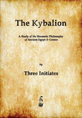 The Kybalion: A Study of The Hermetic Philosophy of Ancient Egypt and Greece - Three Initiates
