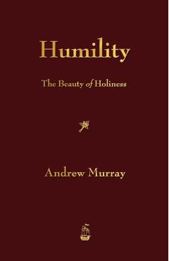 Humility: The Beauty of Holiness - Andrew Murray