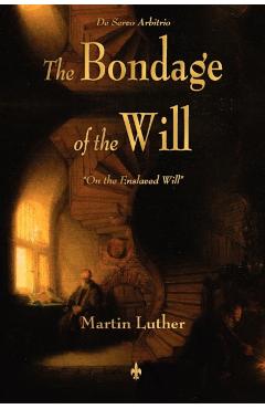 The Bondage of the Will - Martin Luther
