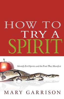 How to Try a Spirit: Identify Evil Spirits and the Fruit They Manifest - Mary Garrison