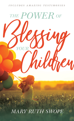 The Power of Blessing Your Children - Mary Ruth Swope