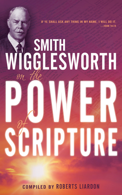 Smith Wigglesworth on the Power of Scripture - Smith Wigglesworth