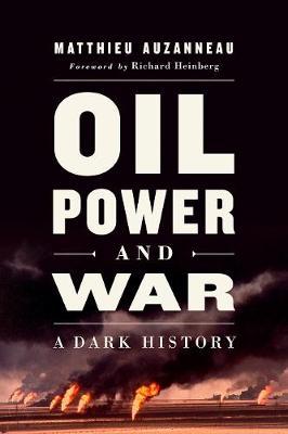 Oil, Power, and War: A Dark History - Matthieu Auzanneau