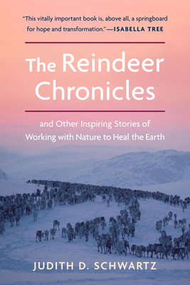 The Reindeer Chronicles: And Other Inspiring Stories of Working with Nature to Heal the Earth - Judith D. Schwartz