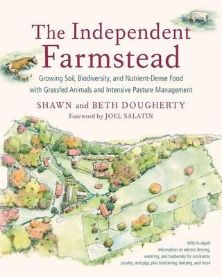 The Independent Farmstead: Growing Soil, Biodiversity, and Nutrient-Dense Food with Grassfed Animals and Intensive Pasture Management - Beth Dougherty