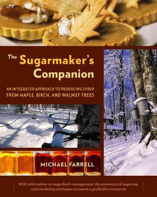 The Sugarmaker's Companion: An Integrated Approach to Producing Syrup from Maple, Birch, and Walnut Trees - Michael Farrell