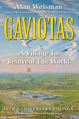 Gaviotas: A Village to Reinvent the World, 2nd Edition - Alan Weisman