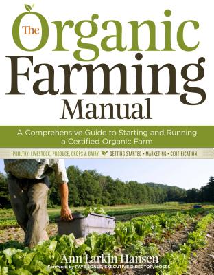 The Organic Farming Manual: A Comprehensive Guide to Starting and Running a Certified Organic Farm - Ann Larkin Hansen