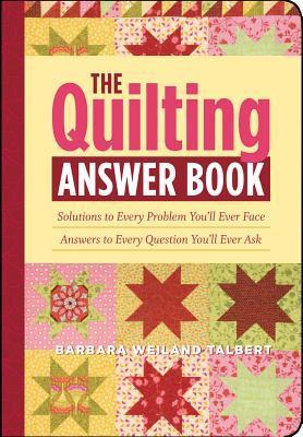The Quilting Answer Book: Solutions to Every Problem You'll Ever Face; Answers to Every Question You'll Ever Ask - Barbara Weiland Talbert