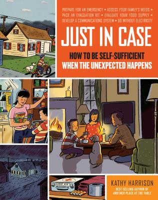 Just in Case: How to Be Self-Sufficient When the Unexpected Happens - Kathy Harrison
