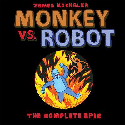 Monkey vs. Robot: The Complete Epic - James Kochalka
