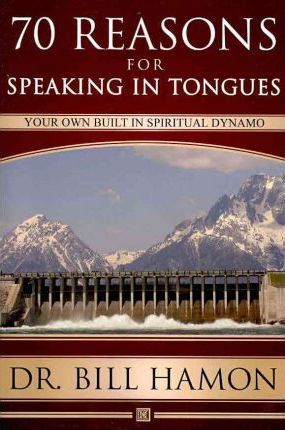 Seventy Reasons for Speaking in Tongues: Your Own Built in Spiritual Dynamo - Bill Hamon