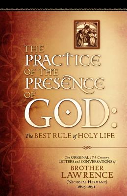 The Practice of the Presence of God: The Original 17th Century Letters and Conversations of Brother Lawrence - Brother Lawrence