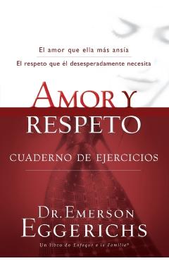 Amor Y Respeto - Cuaderno de Ejercicios = Love and Respect - Emerson Eggerichs