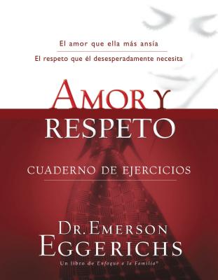 Amor Y Respeto - Cuaderno de Ejercicios = Love and Respect - Emerson Eggerichs