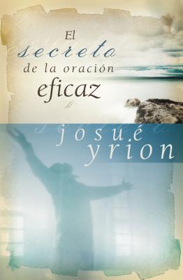 El Secreto de la Oraci�n Eficaz - Josu� Yrion