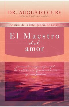 El Maestro del Amor: Jess, El Ejemplo Ms Grande de Sabidura, Perseverancia Y Compasin - Augusto Cury