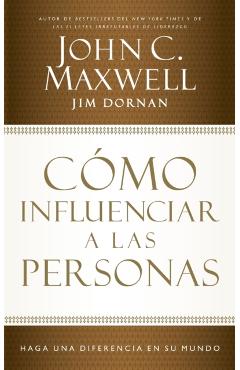 Cmo Influenciar a Las Personas: Haga Una Diferencia En Su Mundo - John C. Maxwell