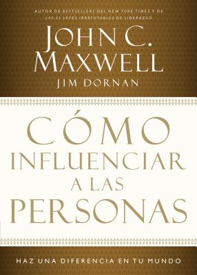 C�mo Influenciar a Las Personas: Haga Una Diferencia En Su Mundo - John C. Maxwell