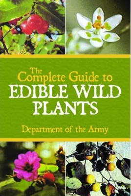 The Complete Guide to Edible Wild Plants - Department Of The Army