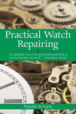 Practical Watch Repairing - Donald De Carle