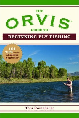 The Orvis Guide to Beginning Fly Fishing: 101 Tips for the Absolute Beginner - The Orvis Company