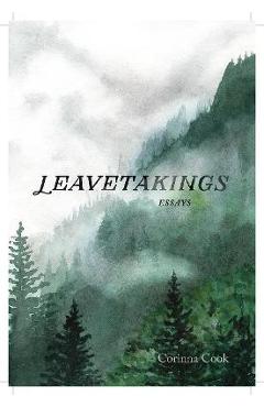 Poza produsului Leavetakings: Essays - Corinna Cook