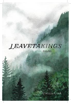 Leavetakings: Essays - Corinna Cook