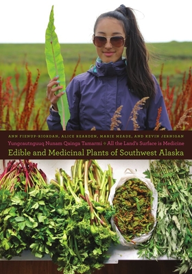 Yungcautnguuq Nunam Qainga Tamarmi/All the Land's Surface Is Medicine: Edible and Medicinal Plants of Southwest Alaska - Ann Fienup-riordan