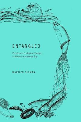 Entangled: People and Ecological Change in Alaska's Kachemak Bay - Marilyn Sigman