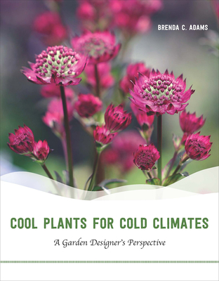 Cool Plants for Cold Climates: A Garden Designer's Perspective - Brenda C. Adams
