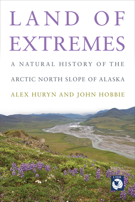 Land of Extremes: A Natural History of the Arctic North Slope of Alaska - Alex Huryn