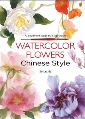 Watercolor Flowers Chinese Style: A Beginner's Step-By-Step Guide - Lu He