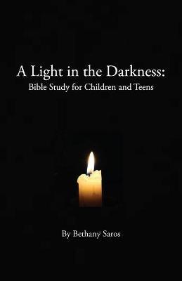 A Light in the Darkness: Bible Study for Children and Teens - Bethany Saros
