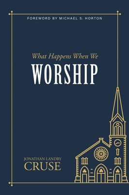 What Happens When We Worship - Jonathan Landry Cruse