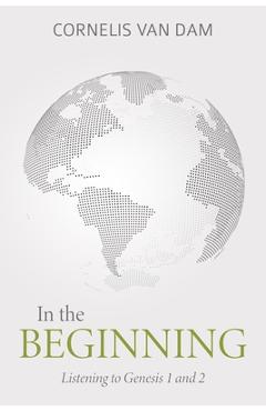 Poza produsului In the Beginning: Listening to Genesis 1 and 2 - Cornelis Van Dam