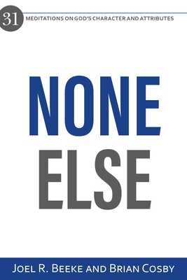 None Else: 31 Meditations on God's Character and Attributes - Joel R. Beeke