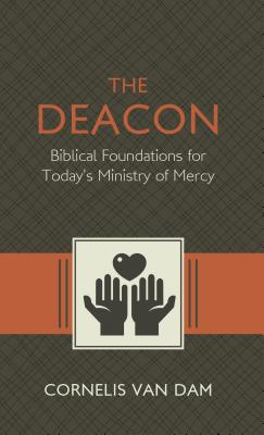 The Deacon: The Biblical Roots and the Ministry of Mercy Today - Cornelis Van Dam