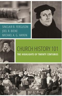 Coperta cărții 'Church History 101: The Highlights of Twenty Centuries - Sinclair B. Ferguson'