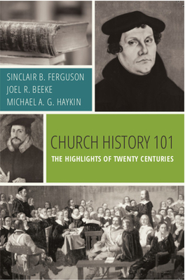 Church History 101: The Highlights of Twenty Centuries - Sinclair B. Ferguson
