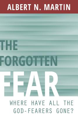 Coperta cărții 'The Forgotten Fear: Where Have All the God-Fearers Gone? - Albert N. Martin'