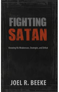 Coperta cărții 'Fighting Satan: Knowing His Weaknesses, Strategies, and Defeat - Joel R. Beeke'